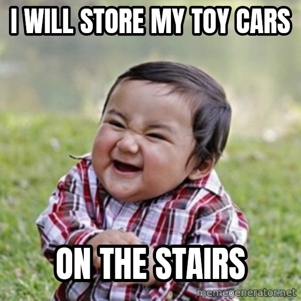 evil toddler kid2 meme: I WILL STORE MY TOY CARS / ON THE STAIRS