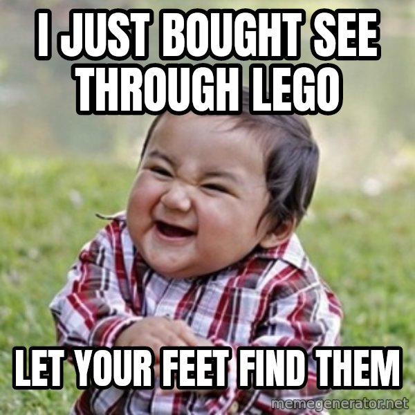 evil toddler kid2 meme: I just bought see through lego / Let your feet find them