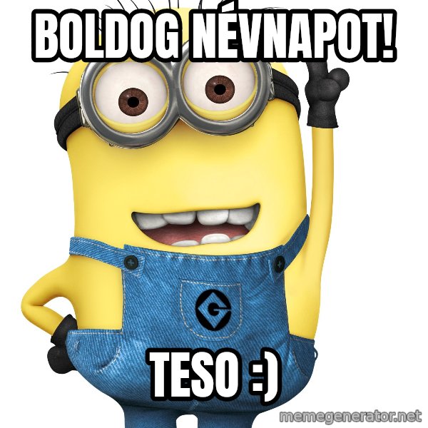 Despicable Me Minion meme: Boldog Névnapot! / Teso :)