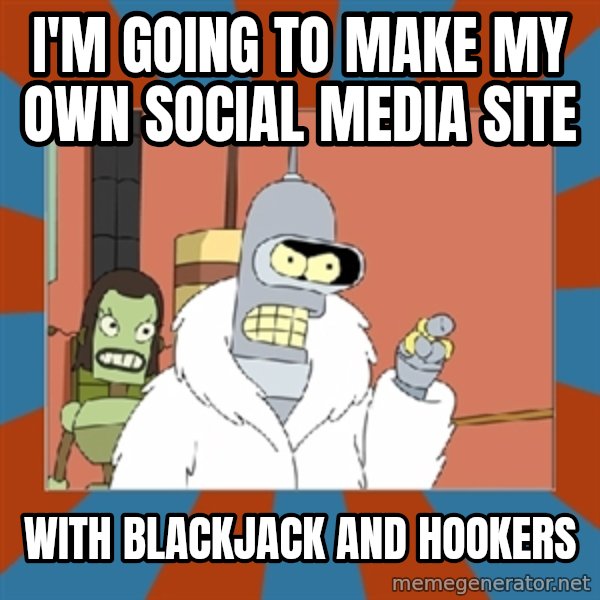 bender blackjack and hookers meme: I'm going to make my own social media site / with blackjack and hookers