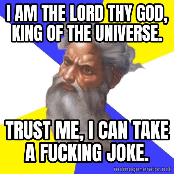 God meme: I am the Lord thy God, King of the Universe. / Trust Me,  I can take a fucking joke.