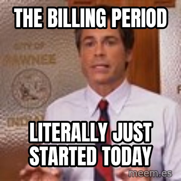 Parks And Rec Rob Lowe meme: The billing period / LITERALLY just started today