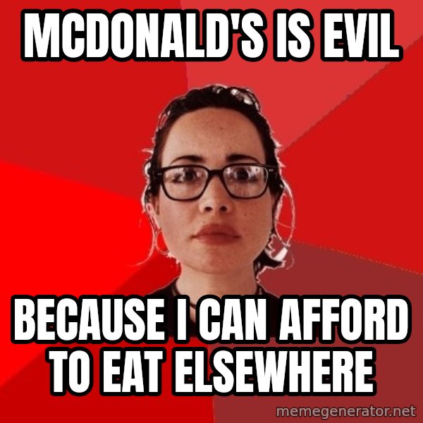 Liberal Douche Garofalo meme: Mcdonald's is evil / because I can afford to eat elsewhere