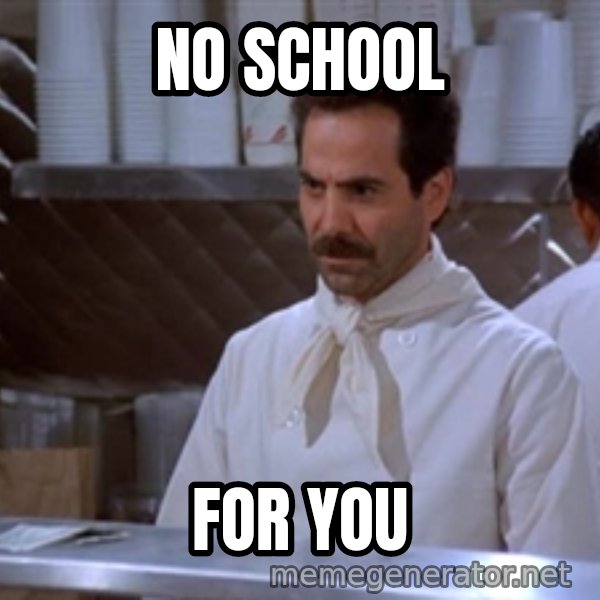 soup nazi meme: No school / For you