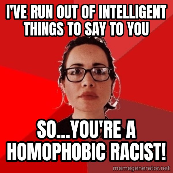 Liberal Douche Garofalo meme: i've run out of intelligent things to say to you / so...you're a homophobic racist!