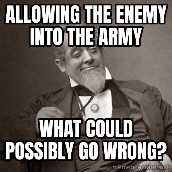 1889 [10] guy meme: allowing the enemy into the army / what could possibly go wrong?