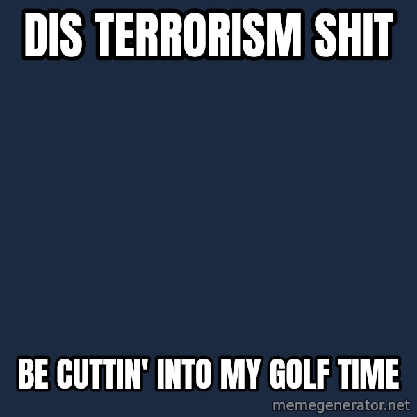 Obama meme: dis terrorism shit / be cuttin' into my golf time