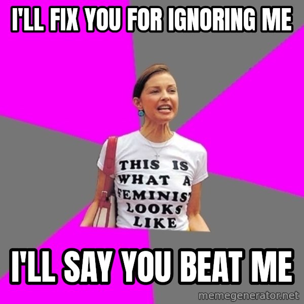 Feminist Cunt meme: i'll fix you for ignoring me / i'll say you beat me