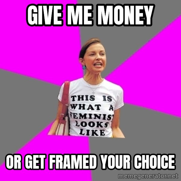 Feminist Cunt meme: give me money / or get framed your choice