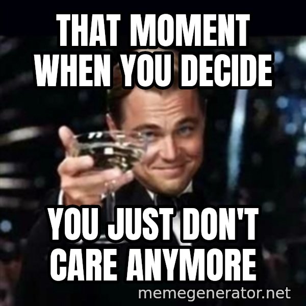 Gatsby Gatsby meme: that moment when you decide / you just don't care anymore