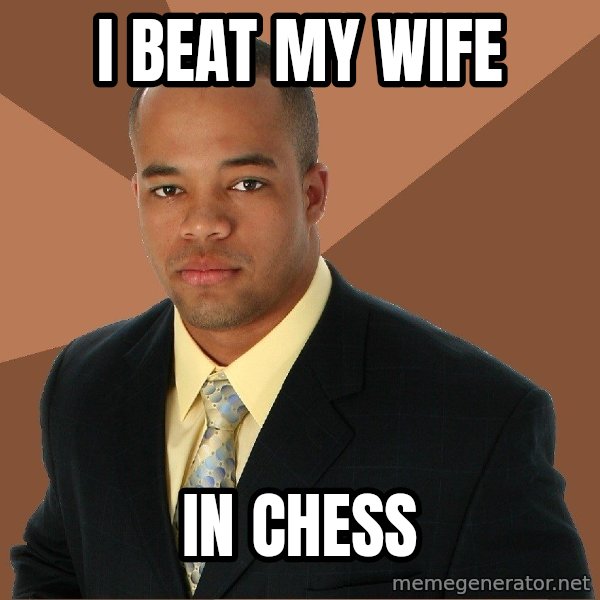Successful Black Man meme: i beat my wife / in chess