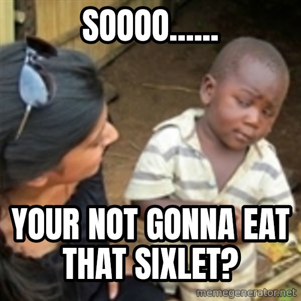 Skeptical african kid  meme: Soooo...... / your not gonna eat that sixlet?