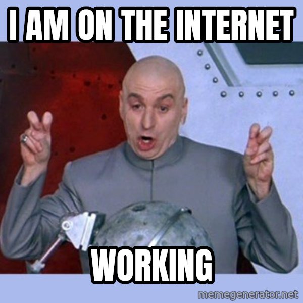 Dr Evil meme meme: I am on the internet / working