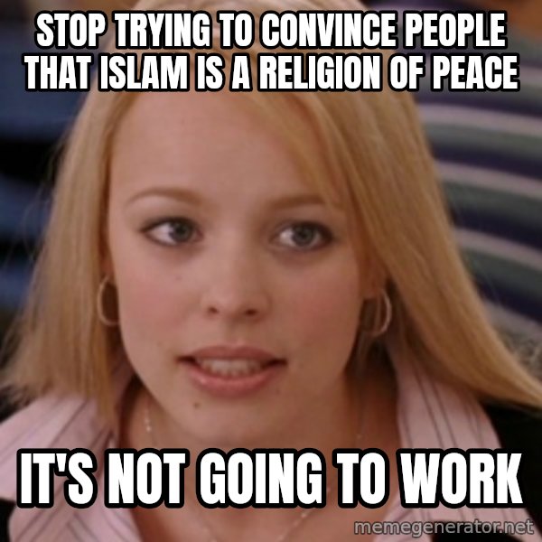 mean girls meme: stop trying to convince people that islam is a religion of peace / it's not going to work