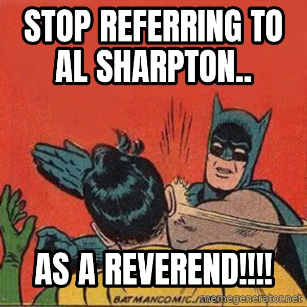 batman slap robin meme: stop referring to al sharpton.. / as a reverend!!!!