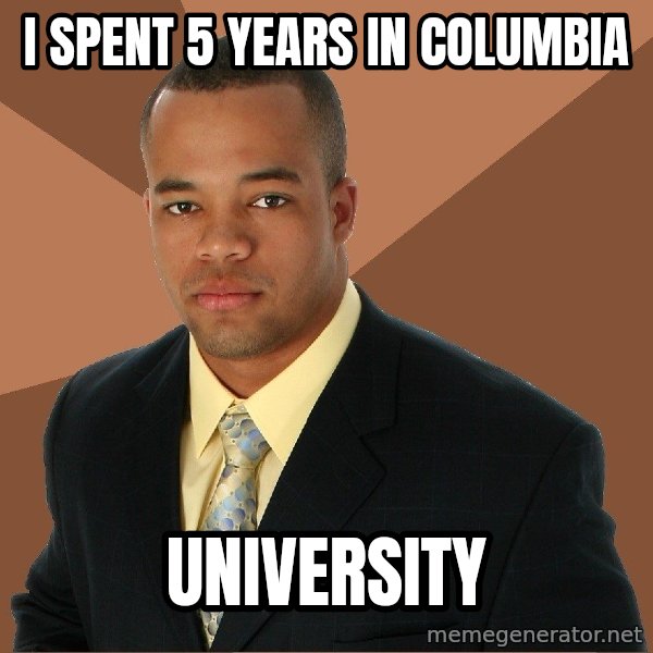 Successful Black Man meme: i spent 5 years in columbia / university