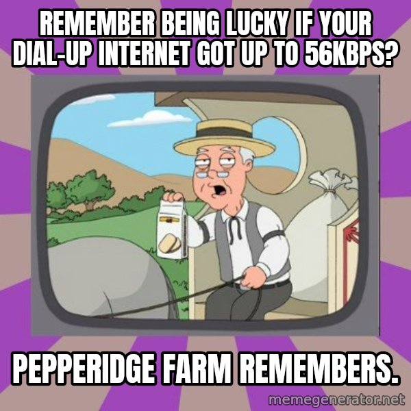 Pepperidge Farm Remembers Meme meme: remember being lucky if your dial-up internet got up to 56kbps? / pepperidge farm remembers.