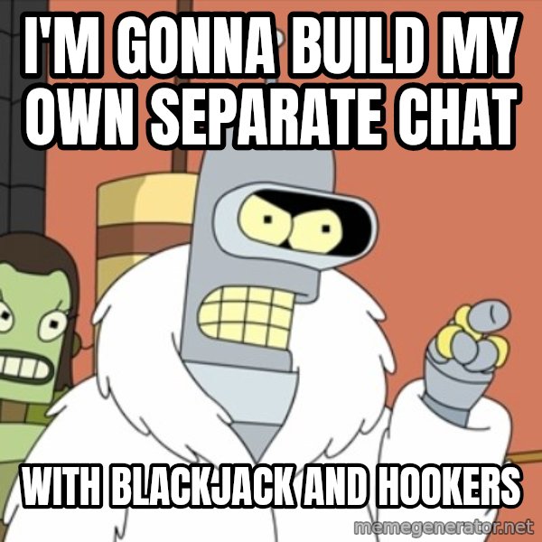bender blackjack and hookers meme: i'm gonna build my own separate chat / with blackjack and hookers