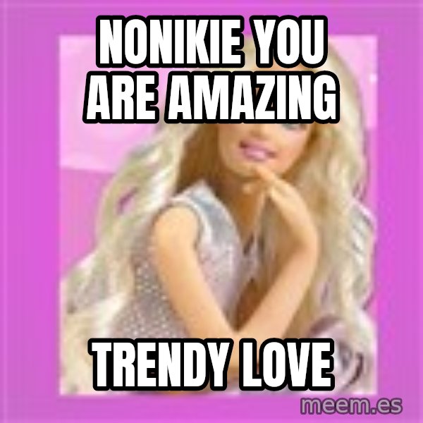 Barbie meme: Nonikie You Are Amazing / Trendy Love