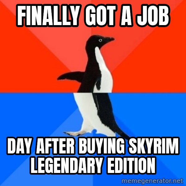 Socially Awesome Awkward Penguin meme: FInally got a job / Day after buying skyrim legendary edition