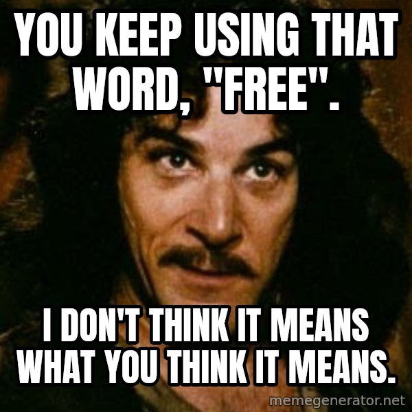 You keep using that word, I don't think it means what you think it means meme: You keep using that word, "free". / I don't think it means what you think it means.