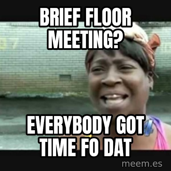 Sweet brown meme: Brief floor meeting? / Everybody got  time fo dat