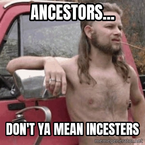Almost Politically Correct Redneck meme: ancestors... / don't ya mean incesters