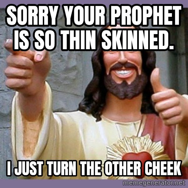 buddy jesus meme: Sorry your prophet is so thin skinned. / I just turn the other cheek