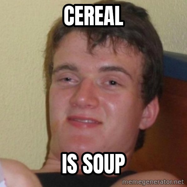 Really Stoned Guy meme: cereal / is soup