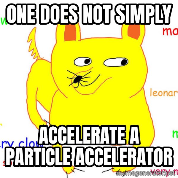 Forever Alone meme: One does not simply / Accelerate a particle accelerator