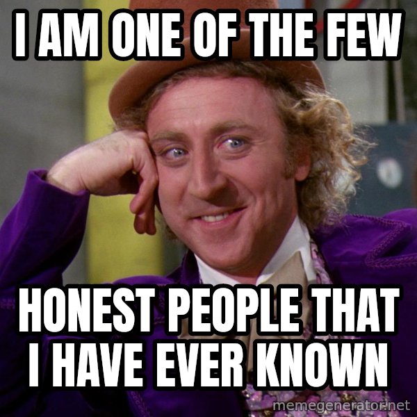 Willywonka meme: I am one of the few / honest people that I have ever known
