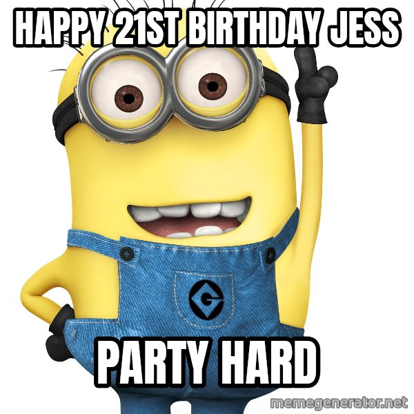 Despicable Me Minion meme: Happy 21st birthday Jess / party hard