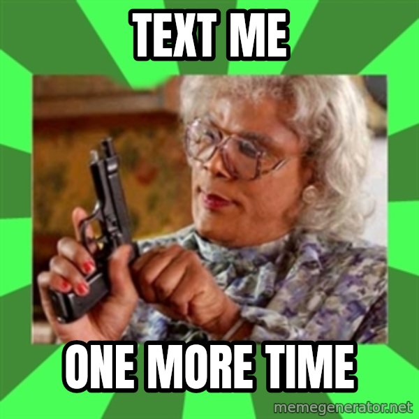 Madea meme: TEXT ME / ONE MORE TIME
