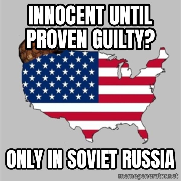 Scumbag America2 meme: innocent until proven guilty? / only in soviet russia