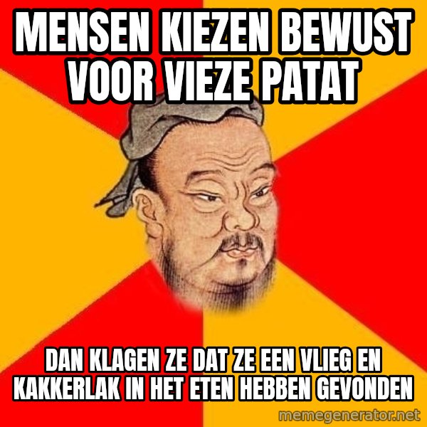 Wise Confucius meme: mensen kiezen bewust voor vieze patat / dan klagen ze dat ze een vlieg en kakkerlak in het eten hebben gevonden