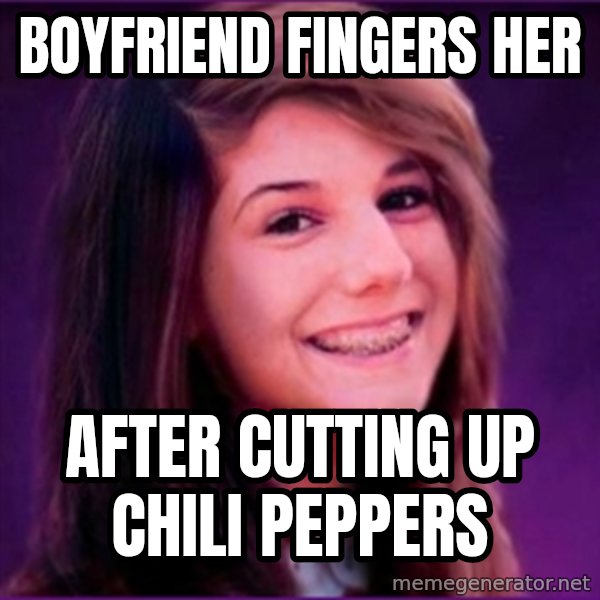 Bad Luck Brianne1 meme: boyfriend fingers her / after cutting up chili peppers