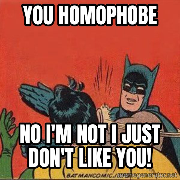 batman slap robin meme: you homophobe / no i'm not i just don't like you!