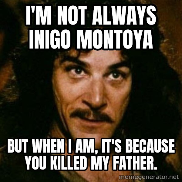 You keep using that word, I don't think it means what you think it means meme: I'm not always Inigo Montoya / But when I am, it's because you killed my father.