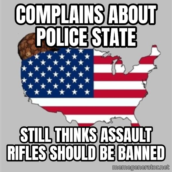 Scumbag America2 meme: Complains about police state / Still thinks assault rifles should be banned