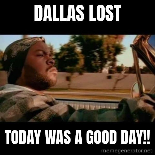 Ice Cube- Today was a Good day meme: Dallas lost / Today was a good  day!!