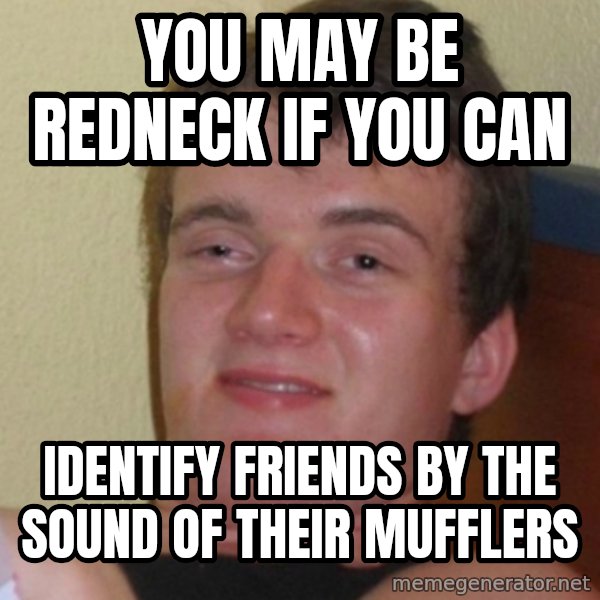 Stoner Stanley meme: You may be redneck if you can / identify friends by the sound of their mufflers