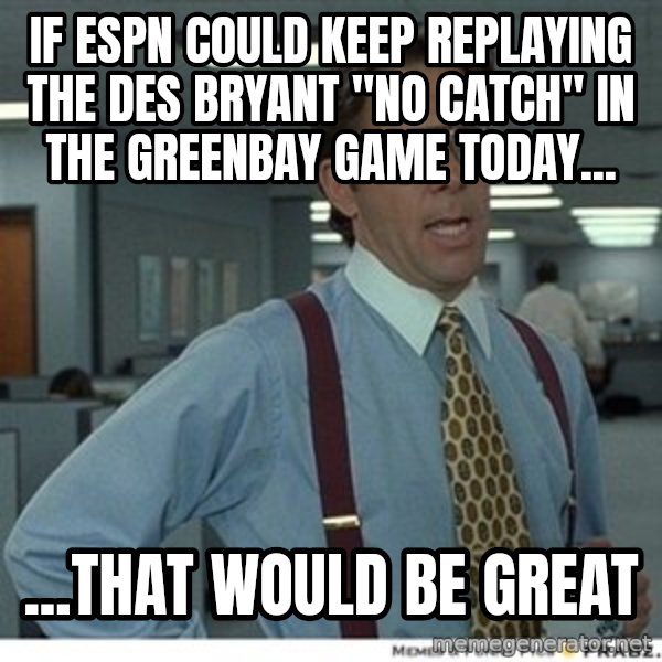 Office Space That Would Be Great meme: if espn could keep replaying the des bryant "no catch" in the greenbay game today... / ...that would be great