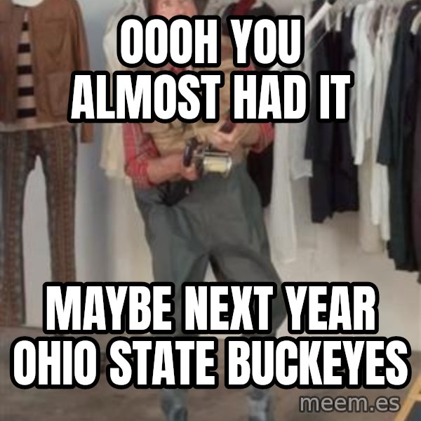 Caught you a dollar meme: Oooh you almost had it / Maybe next year Ohio State buckeyes