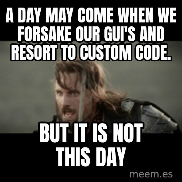 But it is not this Day ARAGORN meme: A day may come when we forsake our GUI's and resort to custom code. / But it is not this day