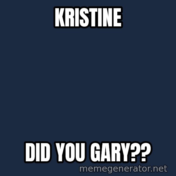 Disgusted Kristine Wiig meme: Kristine / Did you Gary??