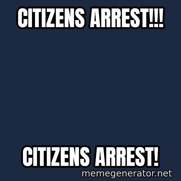 Gomer Pyle meme: Citizens arrest!!! / Citizens arrest!