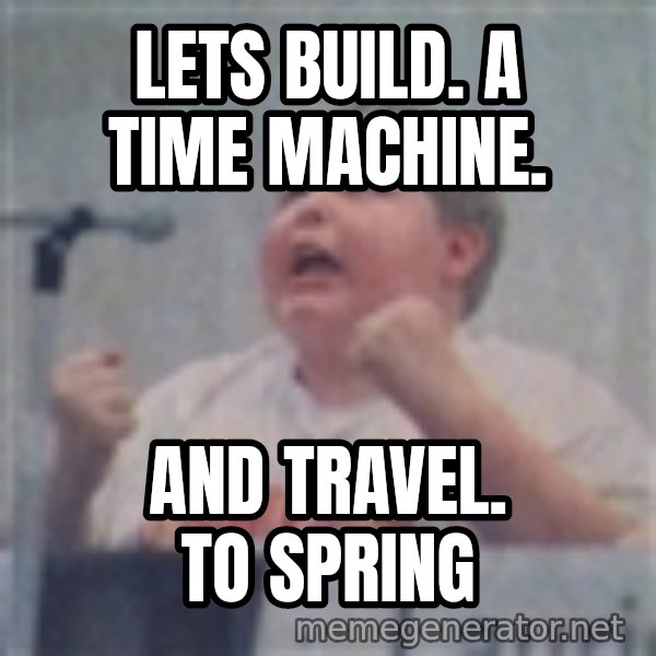 The Fotographing Fat Kid meme: lets build. a time machine. / and travel. to spring