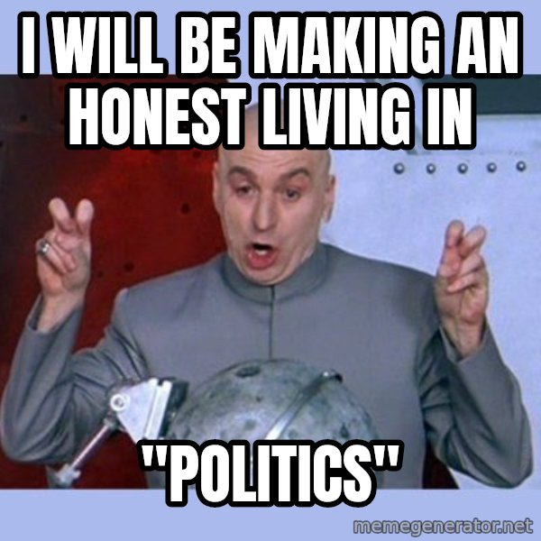 Dr Evil meme meme: I will be making an honest living in / "politics"