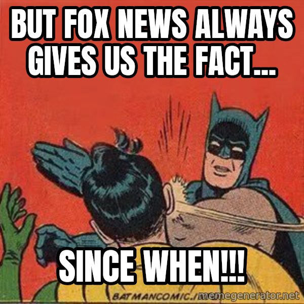 batman slap robin meme: but fox news always gives us the fact... / since when!!!
