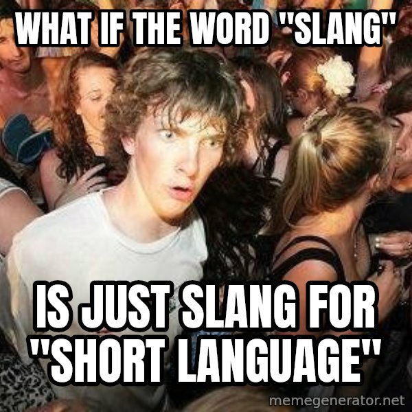 -Sudden Clarity Clarence meme: What if the word "slang" / is just slang for "short language"